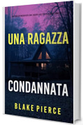 Una Ragazza Condannata (Un thriller mozzafiato con l'agente dell'FBI Ella Dark - Libro 38)