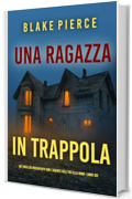Una Ragazza in Trappola (Un thriller mozzafiato con l'agente dell'FBI Ella Dark - Libro 33) (Un thriller mozzafiato con l&rsquo;agente dell&rsquo;FBI Ella Dark)