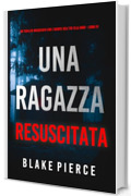 Una Ragazza Resuscitata (Un thriller mozzafiato con l'agente dell'FBI Ella Dark - Libro 31)