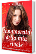 Innamorata della mia rivale : racconto erotico lesbico rivals to lovers (Passioni festive)