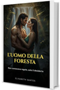 L&rsquo;Uomo della Foresta: Non conosceva regole, solo il desiderio.
