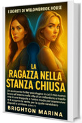 LA RAGAZZA NELLA STANZA CHIUSA: Un intenso thriller psicologico in cui un nuovo lavoro nella villa di un miliardario diventa una trappola mortale e solo la verit&agrave; pu&ograve; salvare la vita (Libro 1)..