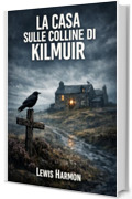 LA CASA SULLE COLLINE DI KILMUIR: Un horror familiare nelle campagne della Scozia (LITANIE DELLA BRUGHIERA, LA TRILOGIA DEL DEMONE DI KILMUIR Vol. 1)