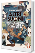 Altri suoni: Storia nascosta della musica elettronica