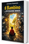 IL BAMBINO E L'ATTENZIONE RUBATA (La felicit&agrave; possibile. Frammenti di resilienza quotidiana. Vol. 1)