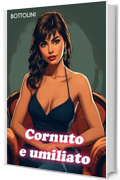 Cornuto e umiliato: Racconto erotico bisex