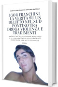 IGOR FRANCHINI - LA VERIT&Agrave; SU UN DELITTO NEL SUD PONTINO TRA DROGA VIOLENZA E TRADIMENTI: Andrea Casciello Giovanni Morlando e la Lunga Battaglia Giudiziaria ... Di Sangue (Realmente Accaduto Vol. 19)