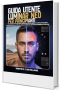 Guida utente Luminar Neo per principianti: Un semplice manuale passo passo per padroneggiare l'editing fotografico avanzato, il ritocco e il flusso di ... RAW con strumenti intelligenza artificiale