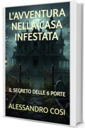 L'AVVENTURA NELLA CASA INFESTATA: IL SEGRETO DELLE 6 PORTE