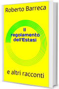 Il regolamento dell'Estasi: e altri racconti (Roberto Barreca)