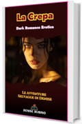 LA CREPA: Dark Romance Erotico - Le Avventure Selvagge di Denise - Vol. 1