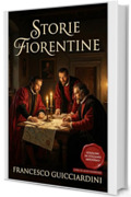 Storie Fiorentine (dal 1378 al 1509): Edizione in Italiano Moderno con Analisi Strategica e confronto con Machiavelli