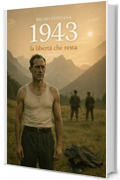 1943: La Libert&agrave; che Resta