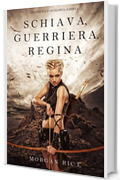 Schiava, Guerriera, Regina (Di Corone e di Gloria&mdash;Libro Uno)