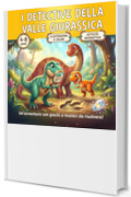 I DETECTIVE DELLA VALLE GIURASSICA - INDAGINI TRA I DINOSAURI: UN' AVVENTURA CON GIOCHI E MISTERI DA RISOLVERE - Libro illustrato a colori sui dinosauri per bambini