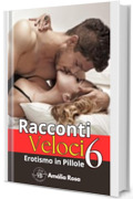 Racconti Veloci 6: Quando L'Inaspettato Diventa Piacere E Il Piacere Diventa Un Ricordo (Erotismo in Pillole)