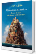 Un destino gi&agrave; scritto: Storie di libri che hanno sfidato l'oblio