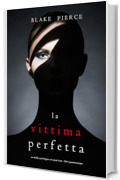 La Vittima Perfetta (Un thriller psicologico con Jessie Hunt - Libro Quarantacinque)