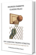 Un canestro troppo stretto: Un&rsquo;amicizia nata sulle barricate negli anni &rsquo;70