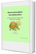 Nina la tartarughina che andava piano: Una dolce storia per imparare che ognuno ha i suoi tempi (PICCOLI CUORI CORAGGIOSI)