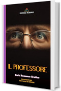IL PROFESSORE: Dark Romance Erotico - Le Avventure Selvagge di Denise - Vol. 6