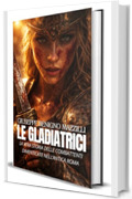 LE GLADIATRICI: La vera storia delle combattenti dimenticate nell&rsquo;antica Roma