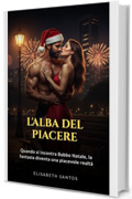L&rsquo;Alba del Piacere: Quando si incontra Babbo Natale. La fantasia diventa una realt&agrave; deliziosamente sensuale.