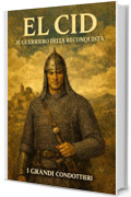 El Cid &ndash; Il Guerriero della Reconquista. (I grandi condottieri)