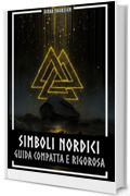 Simboli nordici guida compatta e rigorosa: Significato e contesto dei simboli vichinghi: Mj&ouml;lnir, Valknut, rune, Yggdrasil e lo stile animalistico nella ... cornice storica (Mitologia Norrena Vol. 3)