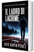 Il ladro di lacrime: Ispettrice Escudero n&deg;8. Thriller poliziesco. (Ispettrice Escudero. Romanzo poliziesco noir di mistero e suspense.)