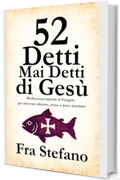 52 Detti Mai Detti di Ges&ugrave;: Meditazioni ispirate al Vangelo per ritrovare silenzio, senso e pace interiore