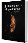 Quello che resta dopo il fuoco: Storia di una fenice imperfetta