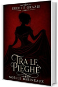 Tra le Pieghe: Un scandaloso e bollente romance erotico ambientato nell&rsquo;era della Reggenza, fatto di tentazioni proibite, segreti aristocratici e di una ... tra dovere... (Eredi e Grazie Vol. 5)