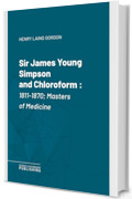 Sir James Young Simpson and Chloroform: 1811-1870; Masters of Medicine