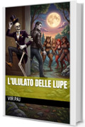 L'ULULATO DELLE LUPE (Le cronache di Paco: le folli e libidinose avventure di uno scheletro zannuto Vol. 3)