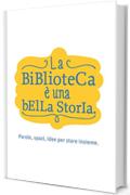 La Biblioteca è una bella storia: Parole, spazi, idee per stare insieme