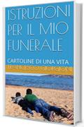 ISTRUZIONI PER IL MIO FUNERALE: CARTOLINE DI UNA VITA