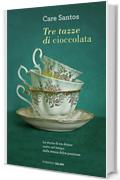 Tre tazze di cioccolata: La storia di tre donne unite nel tempo dalla stessa dolce passione