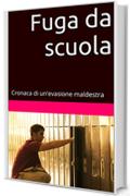 Fuga da scuola: Cronaca di un'evasione maldestra (Racconti brevi di quotidianità straordinaria Vol. 1)