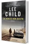 La verità non basta: Serie di Jack Reacher vol. 16 (Longanesi Thriller)