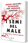 I semi del male: I cattivi lo fanno, i buoni lo sognano (Rizzoli narrativa)