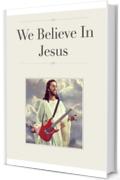 We Believe In Jesus