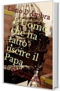 L'Uomo che ha fatto uscire il Papa: Cronaca verosimile della Roma contemporanea