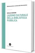 L'azione culturale della biblioteca pubblica: Ruolo sociale, progettualità, buone pratiche