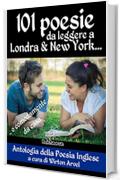 101 poesie da leggere a Londra & New York: .. o comodamente da casa (Antologia della poesia inglese) (Poeti inglesi)