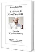 I Miracoli di Papa Francesco: Novella in ventuno lettere