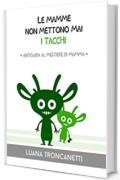 Le mamme non mettono mai i tacchi: Antiguida al mestiere di mamma (I Mostrilli Vol. 2)