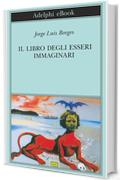 Il libro degli esseri immaginari (Biblioteca Adelphi)