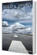 Solo il vento in tasca e altri racconti