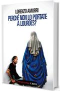 Perché non lo portate a Lourdes?